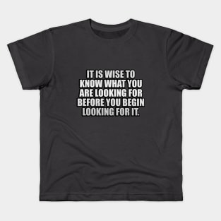 It is wise to know what you are looking for before you begin looking for it Kids T-Shirt